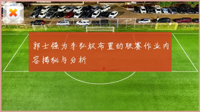 郭士强为李弘权布置的联赛作业内容揭秘与分析